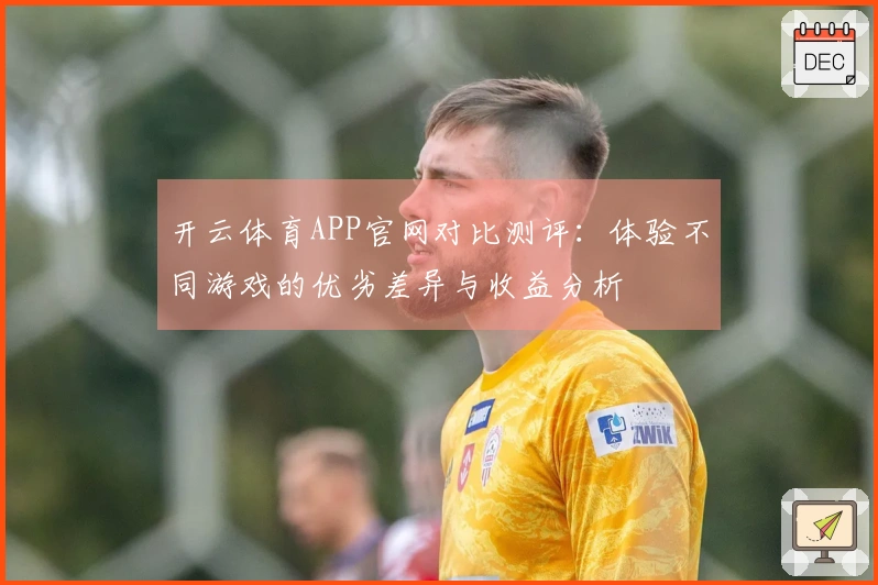 开云体育APP官网对比测评：体验不同游戏的优劣差异与收益分析